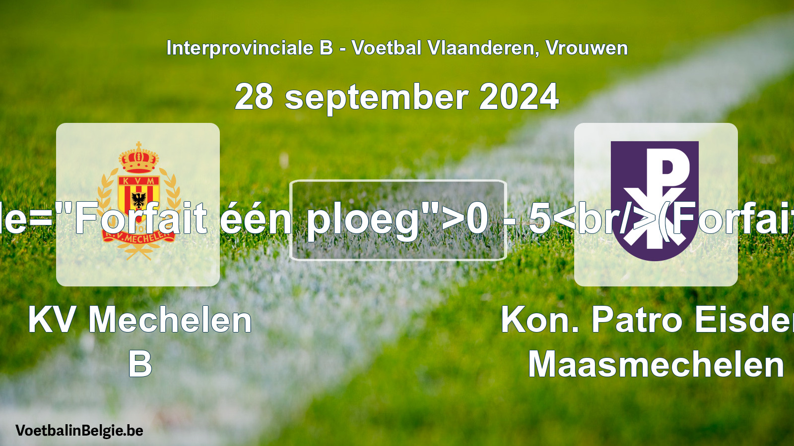 Forfeited: KV Mechelen B - Kon. Patro Eisden Maasmechelen 0 - 5 (28 September 2024)