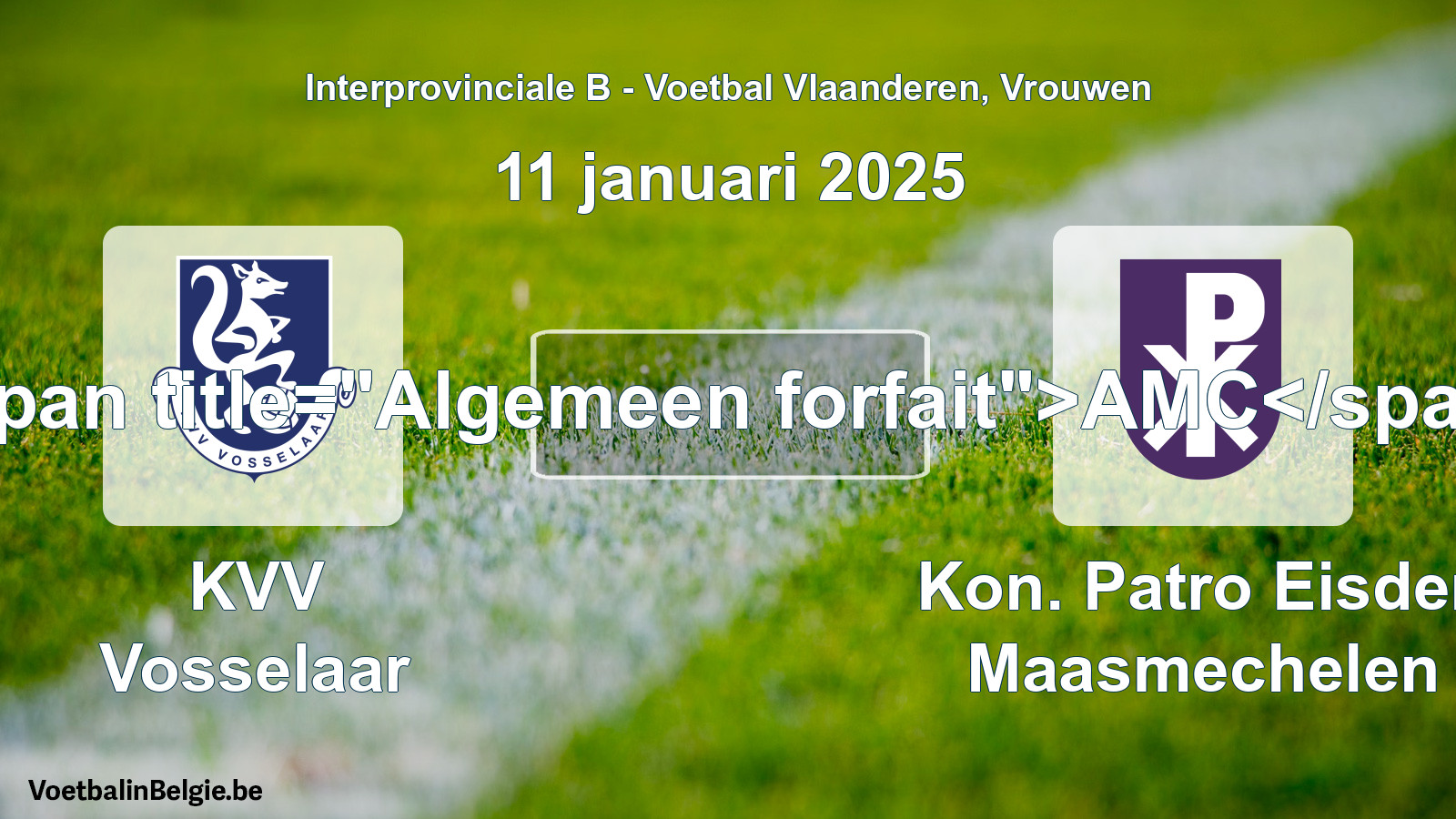 General forfeit: KVV Vosselaar - Kon. Patro Eisden Maasmechelen (11 January 2025)
