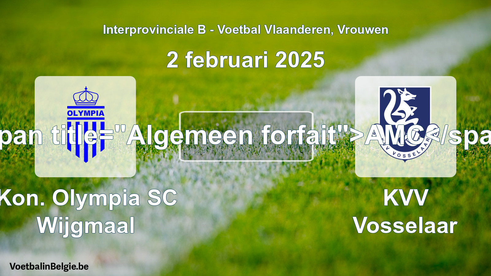 General forfeit: Kon. Olympia SC Wijgmaal - KVV Vosselaar (2 February 2025)