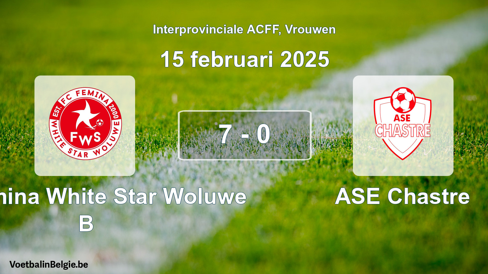 Played match women football: FC Fémina White Star Woluwe B - ASE Chastre 7 - 0 (15 February 2025)