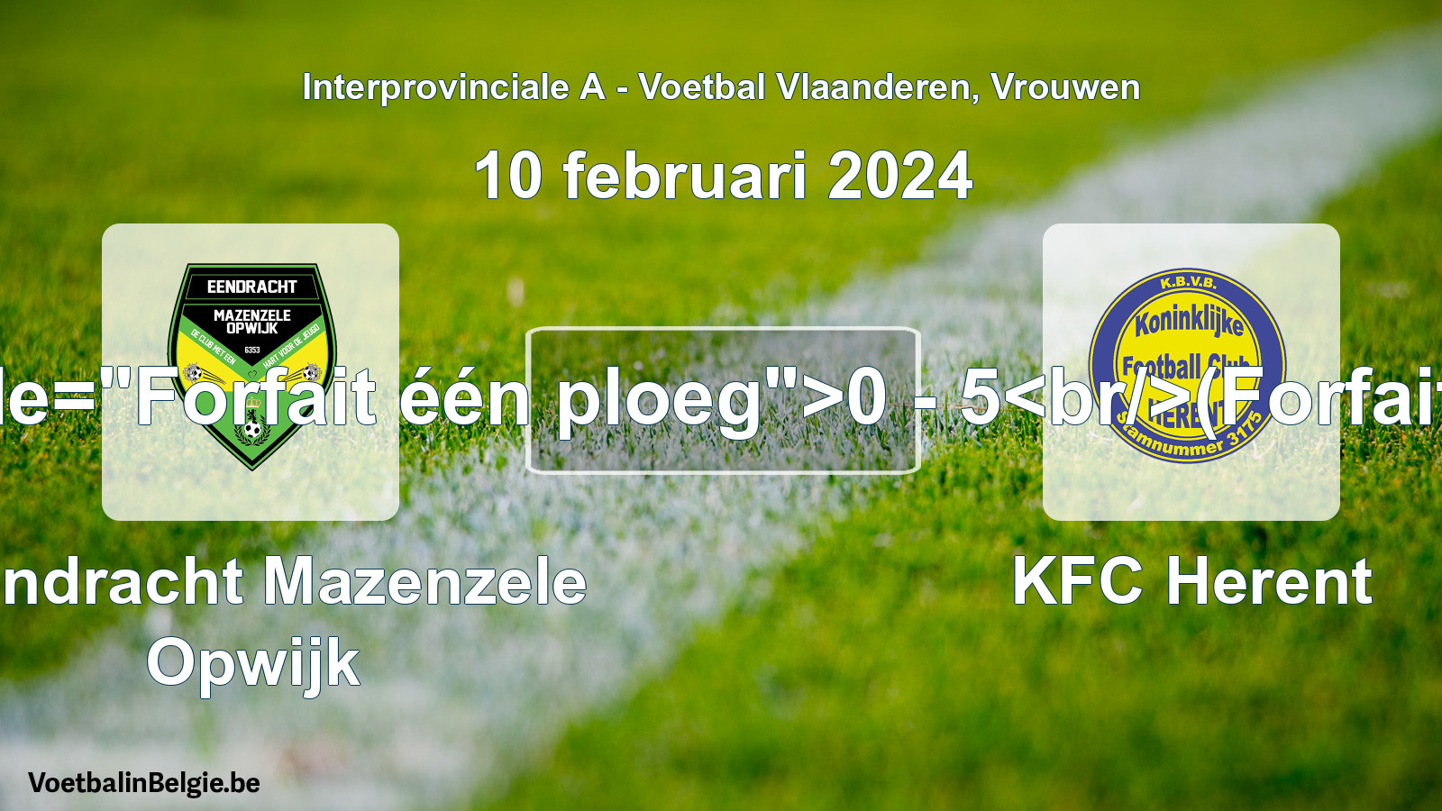 Forfeited: Eendracht Mazenzele Opwijk - KFC Herent 0 - 5 (10 February 2024)