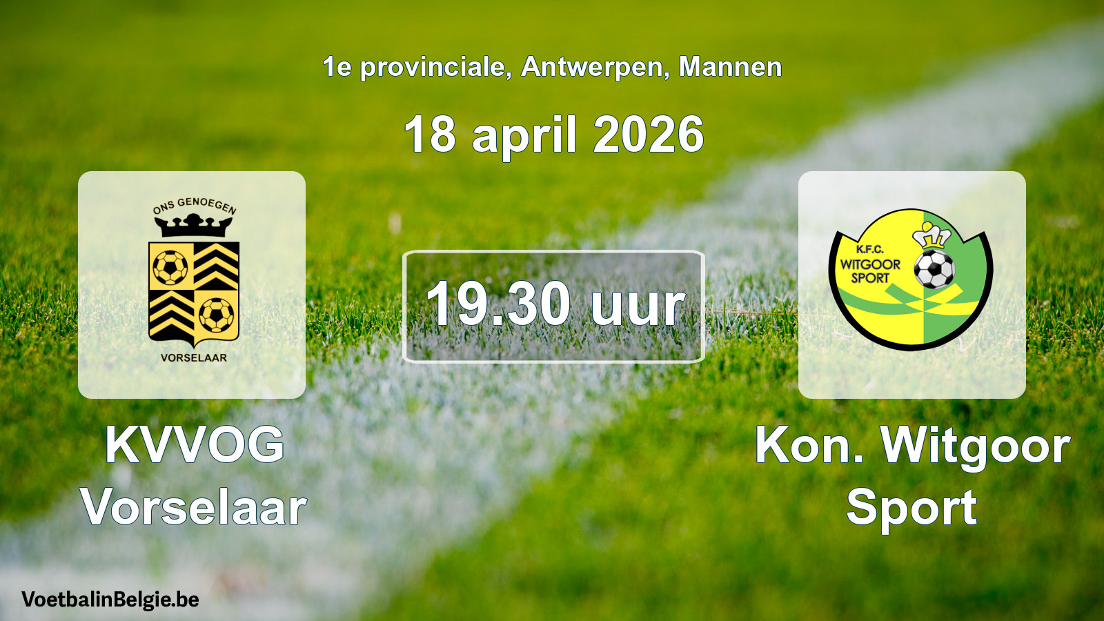 Scheduled match men football: KVVOG Vorselaar - Kon. Witgoor Sport (18 April 2026)