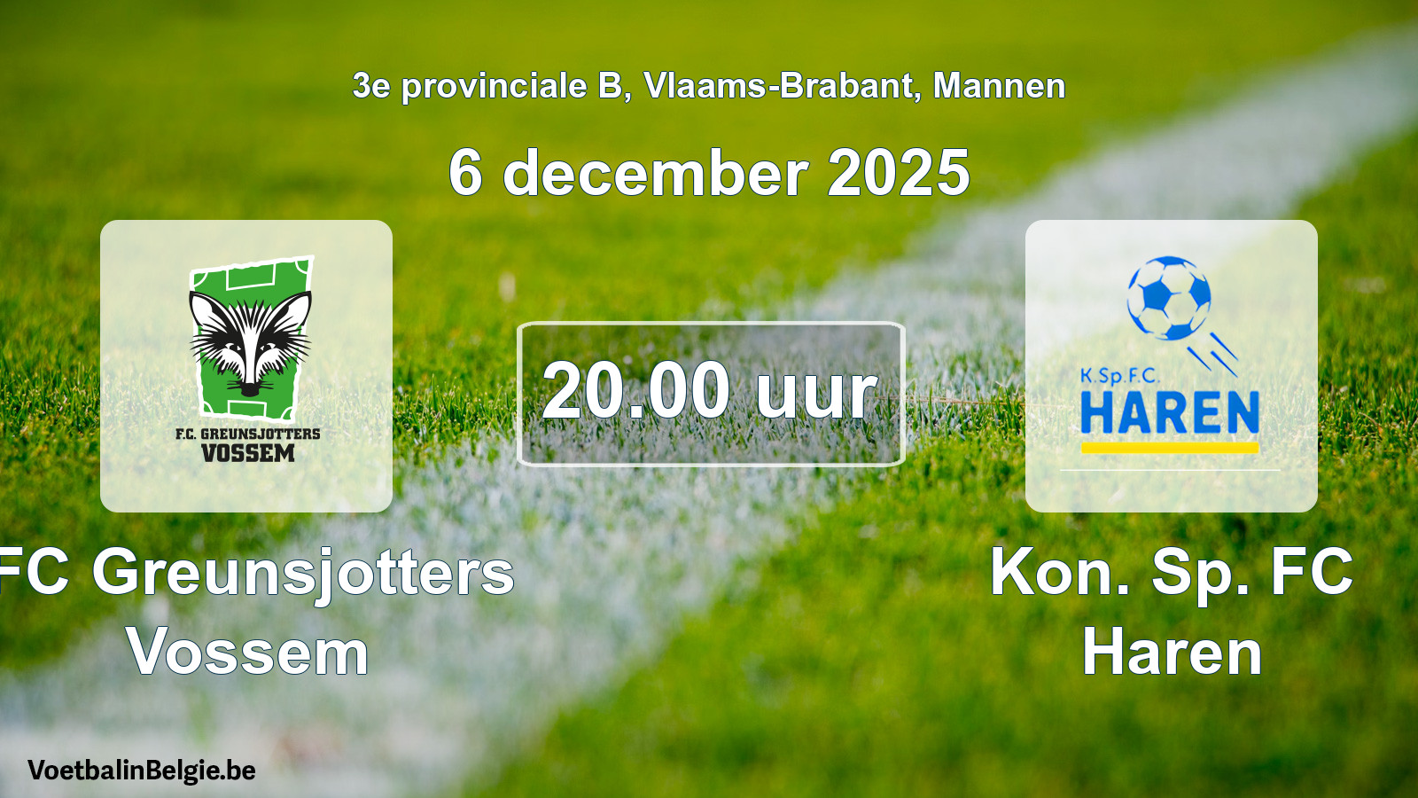 Scheduled match men football: FC Greunsjotters Vossem - Kon. Sp. FC Haren (6 December 2025)