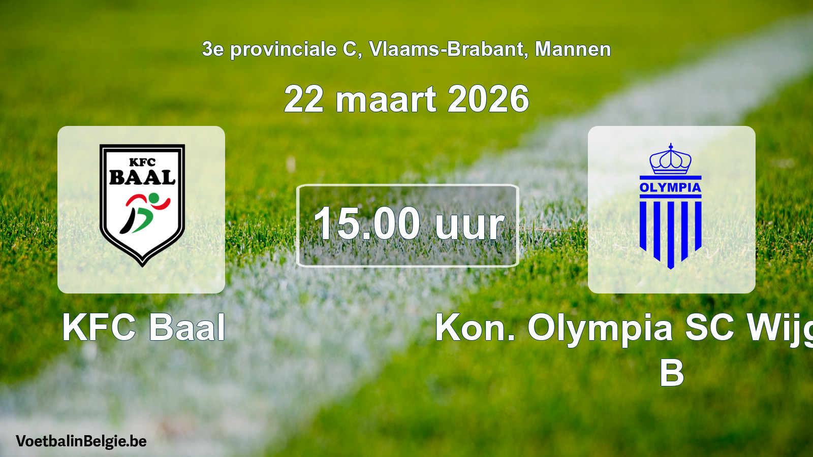 Scheduled match men football: KFC Baal - Kon. Olympia SC Wijgmaal B (22 March 2026)