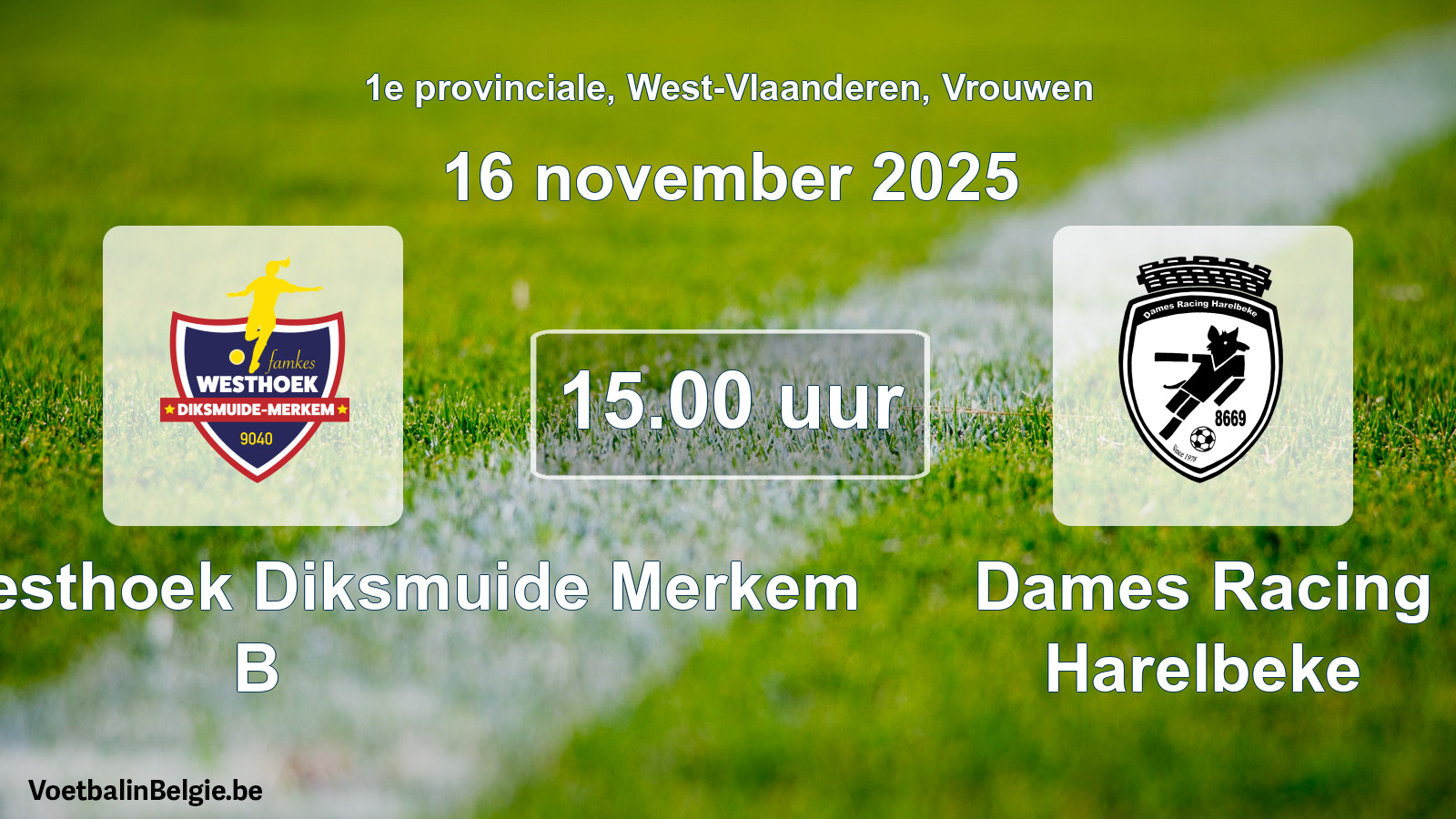 Geplantes Spiel frauen-Fußball: Famkes Westhoek Diksmuide Merkem B - Dames Racing Harelbeke (16 November 2025)