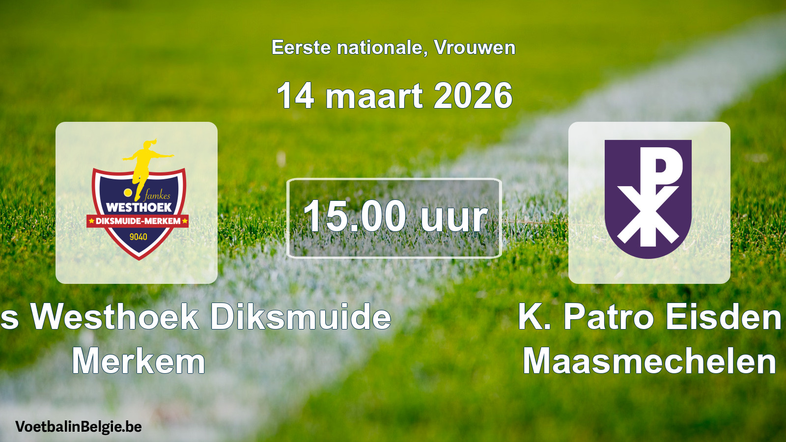 Geplande wedstrijd vrouwenvoetbal: Famkes Westhoek Diksmuide Merkem - K. Patro Eisden Maasmechelen (14 maart 2026)