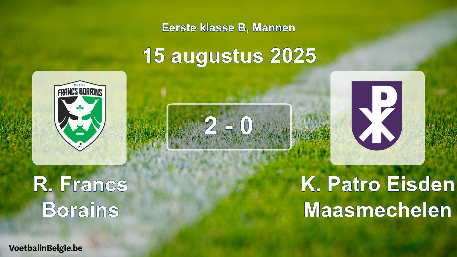 Played match men football: R. Francs Borains - K. Patro Eisden Maasmechelen 2 - 0 (15 August 2025)