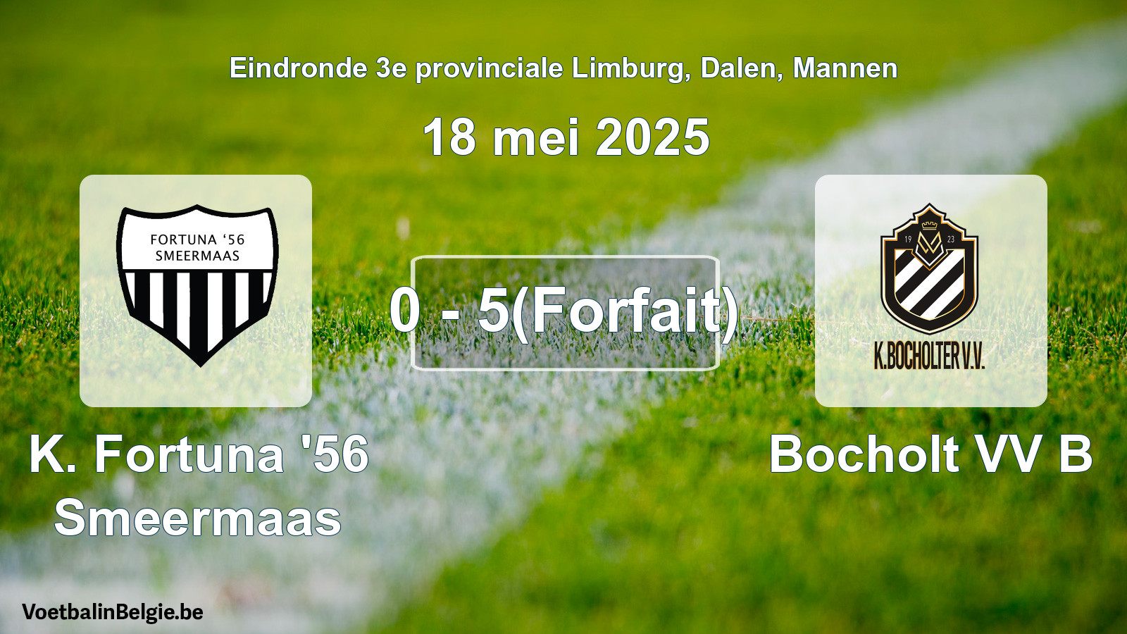 Forfait gegeven: K. Fortuna '56 Smeermaas - Bocholt VV B 0 - 5 (18 mei 2025)