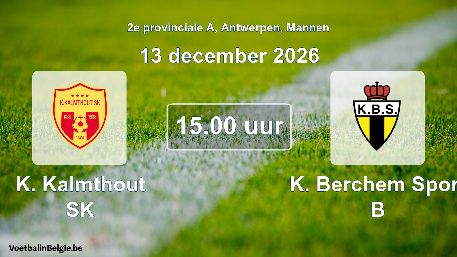 Match prévu football hommes: K. Kalmthout SK - K. Berchem Sport B (13 décembre 2026)