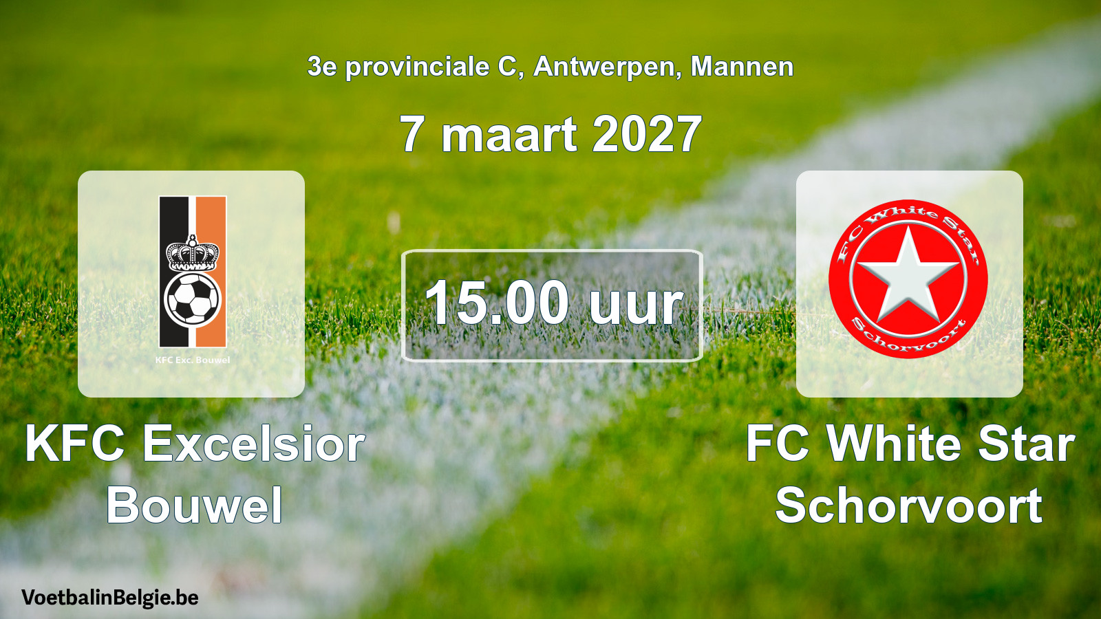 Match prévu football hommes: KFC Excelsior Bouwel - FC White Star Schorvoort (7 mars 2027)