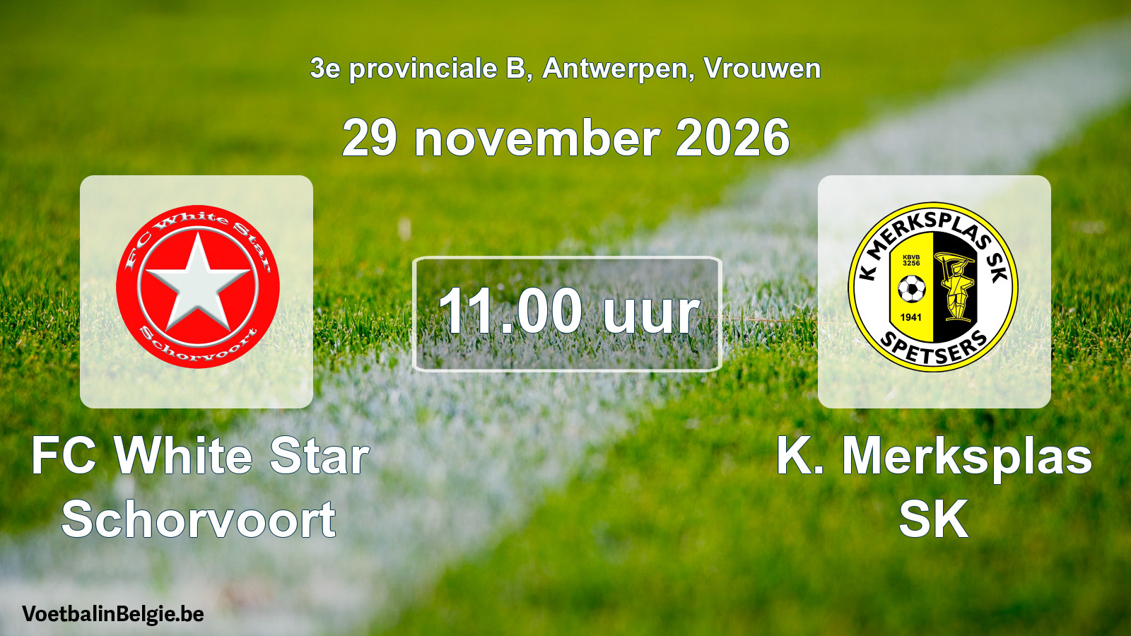 Geplande wedstrijd vrouwenvoetbal: FC White Star Schorvoort - K. Merksplas SK (29 november 2026)