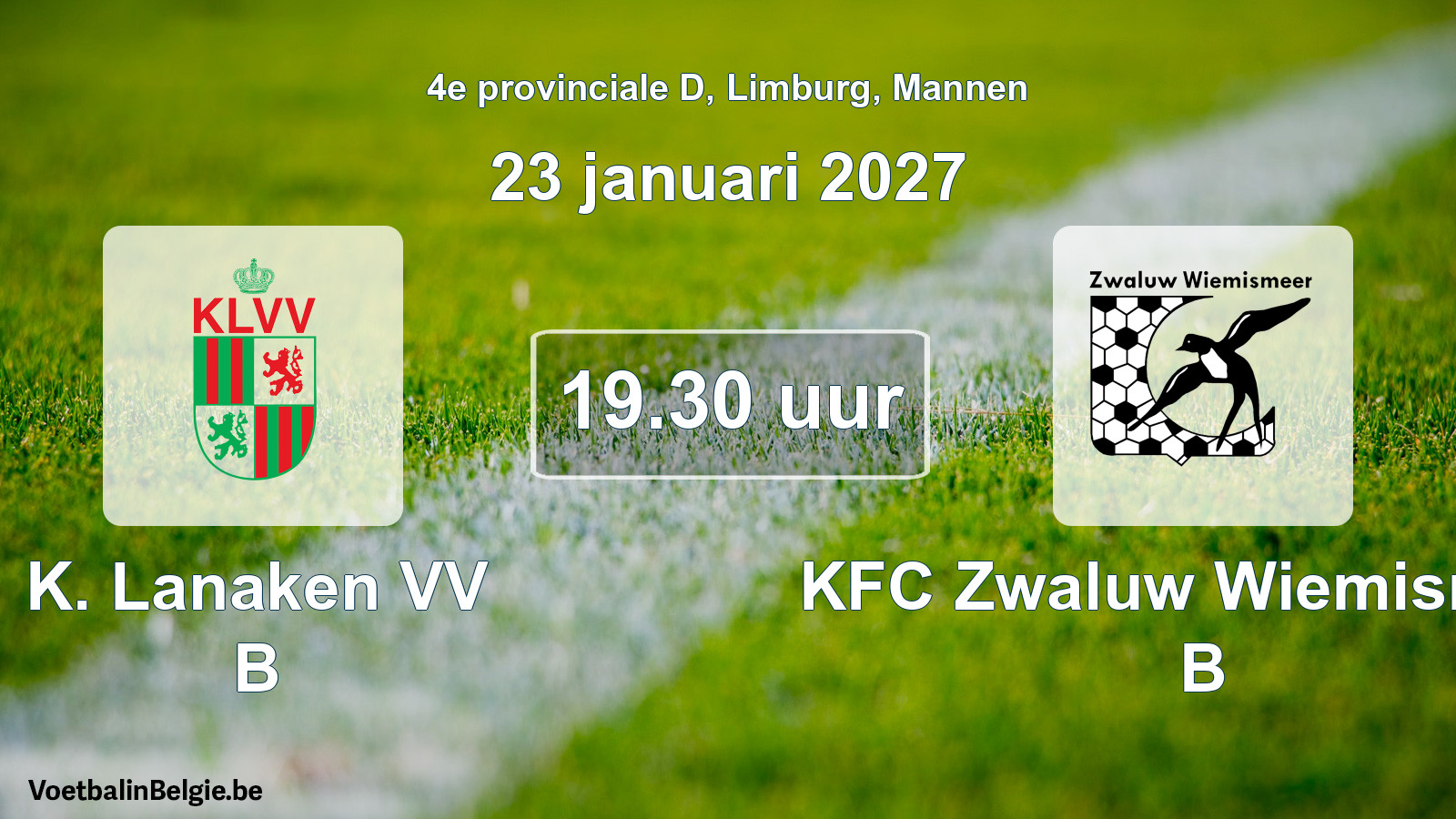 Scheduled match men football: K. Lanaken VV B - KFC Zwaluw Wiemismeer B (23 January 2027)