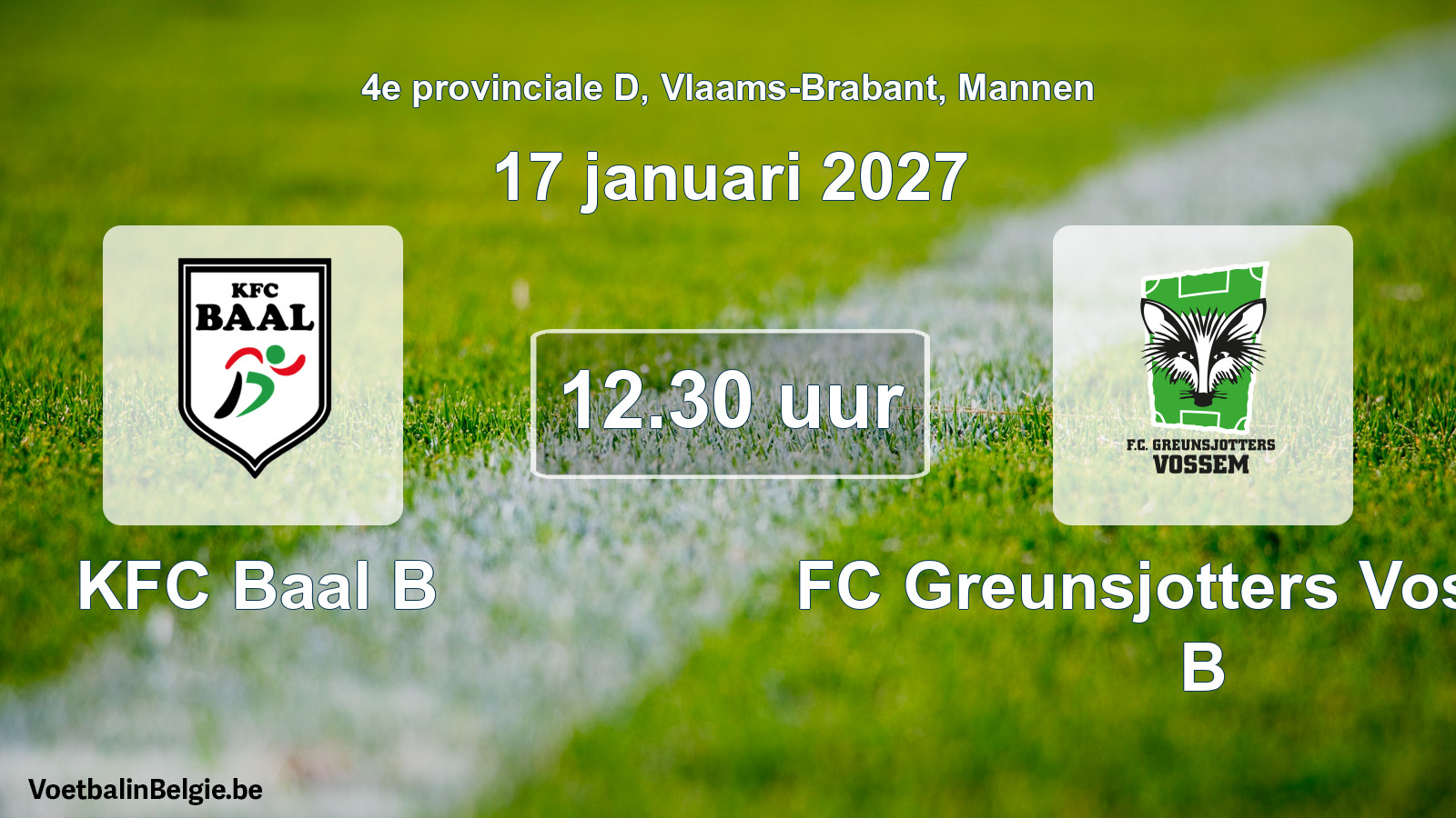Match prévu football hommes: KFC Baal B - FC Greunsjotters Vossem B (17 janvier 2027)