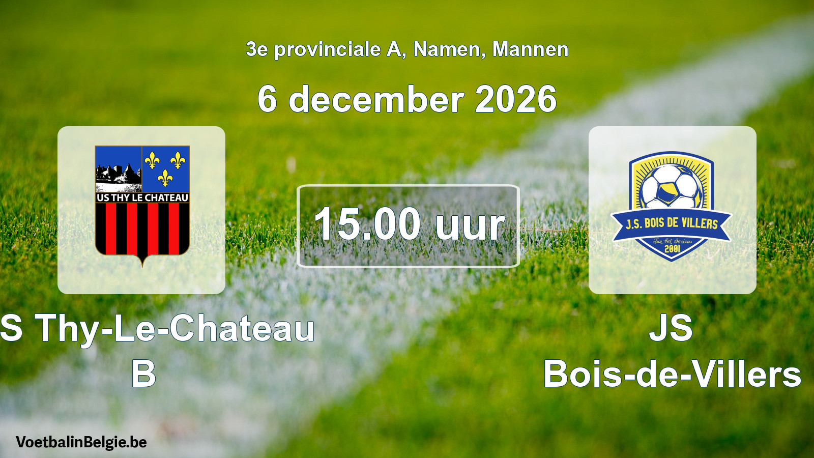 Scheduled match men football: US Thy-Le-Chateau B - JS Bois-de-Villers (6 December 2026)