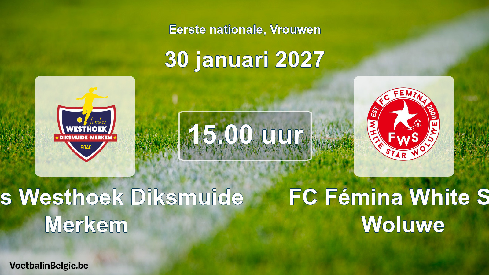 Match prévu football femmes: Famkes Westhoek Diksmuide Merkem - FC Fémina White Star Woluwe (30 janvier 2027)