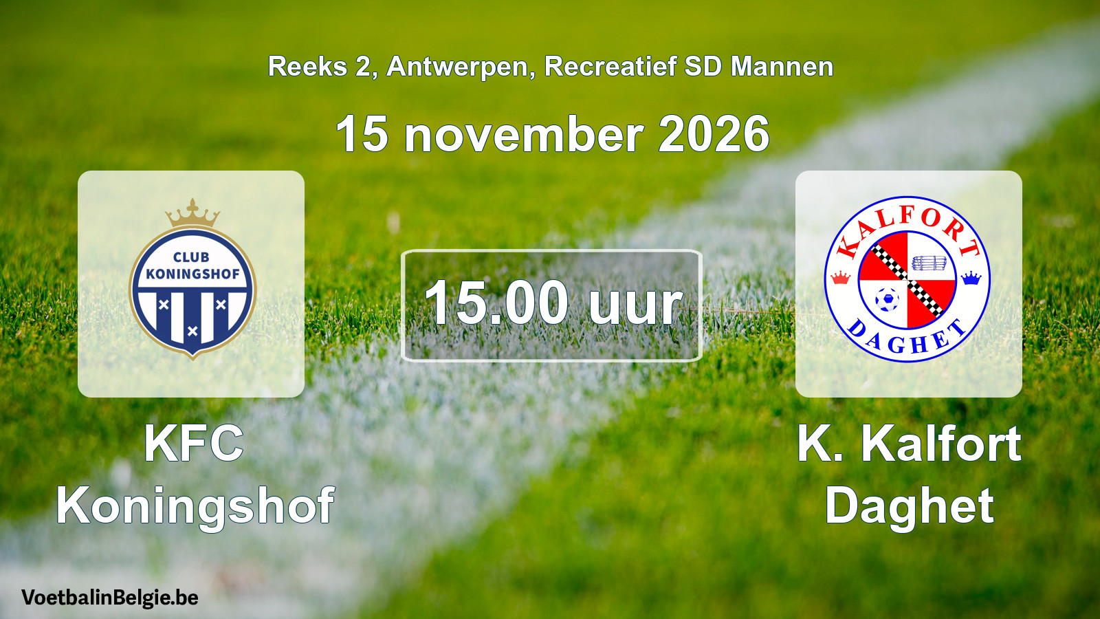 Match prévu football récréatif sd hommes: KFC Koningshof - K. Kalfort Daghet (15 novembre 2026)